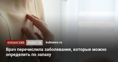 Врач перечислила заболевания, которые можно определить по запаху - kubnews.ru