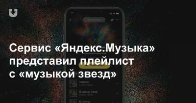 Сервис «Яндекс.Музыка» представил плейлист с «музыкой звезд» - news.tut.by