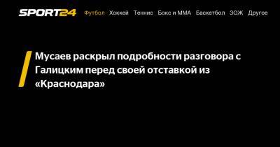 Мурад Мусаев - Сергей Галицкий - Мусаев раскрыл подробности разговора с Галицким перед своей отставкой из "Краснодара" - sport24.ru - Краснодар
