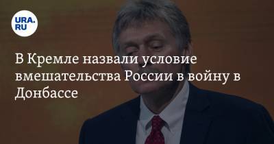 Дмитрий Песков - В Кремле назвали условие вмешательства России в войну в Донбассе - ura.news - ДНР - ЛНР