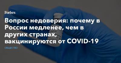 Владимир Путин - Денис Логунов - Вопрос недоверия: почему в России медленее, чем в других странах, вакцинируются от COVID-19 - forbes.ru