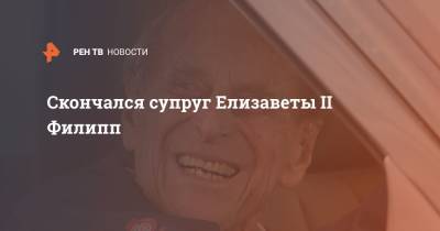 Елизавета II - принц Филипп - Скончался супруг Елизаветы II Филипп - ren.tv - Англия - Лондон