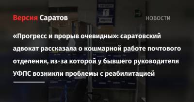 «Прогресс и прорыв очевидны»: саратовский адвокат рассказала о кошмарной работе почтового отделения, из-за которой у бывшего руководителя УФПС возникли проблемы с реабилитацией - nversia.ru - Саратов - район Октябрьский