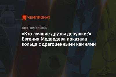 Этери Тутберидзе - Евгения Медведева - Брайан Орсер - «Кто лучшие друзья девушки?» Евгения Медведева показала кольца с драгоценными камнями - championat.com - Пхенчхан