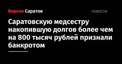 Саратовскую медсестру накопившую долгов более чем на 800 тысяч рублей признали банкротом - nversia.ru