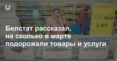 Белстат рассказал, на сколько в марте подорожали товары и услуги - news.tut.by