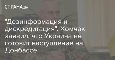 Руслан Хомчак - "Дезинформация и дискредитация". Хомчак заявил, что Украина не готовит наступление на Донбассе - strana.ua - Париж - Донбасс
