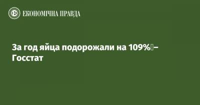 За год яйца подорожали на 109% – Госстат - epravda.com.ua - Продовольствие