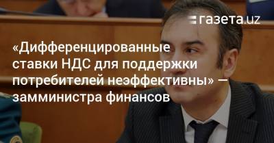 «Дифференцированные ставки НДС для поддержки потребителей неэффективны» — замминистра финансов - gazeta.uz - Узбекистан