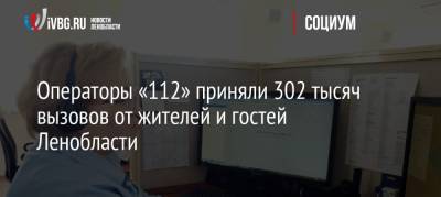 Операторы «112» приняли 302 тысяч вызовов от жителей и гостей Ленобласти - ivbg.ru - Украина - Ленинградская обл.