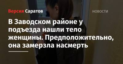 В Заводском районе у подъезда нашли тело женщины. Предположительно, она замерзла насмерть - nversia.ru - Саратов - район Заводский