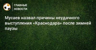 Мурад Мусаев - Мусаев назвал причины неудачного выступления «Краснодара» после зимней паузы - bombardir.ru - Краснодар - Загреб
