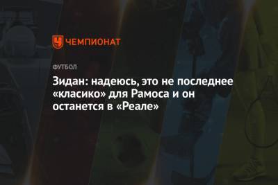 Эден Азар - Зинедин Зидан - Серхио Рамос - Зидан: надеюсь, это не последнее «класико» для Рамоса и он останется в «Реале» - championat.com - Мадрид