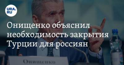 Геннадий Онищенко - Онищенко объяснил необходимость закрытия Турции для россиян - ura.news - Турция