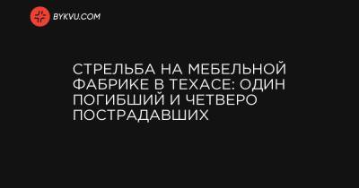 Стрельба на мебельной фабрике в Техасе: один погибший и четверо пострадавших - bykvu.com - New York - Техас