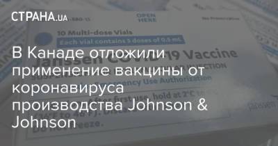 В Канаде отложили применение вакцины от коронавируса производства Johnson & Johnson - strana.ua - США - Канада