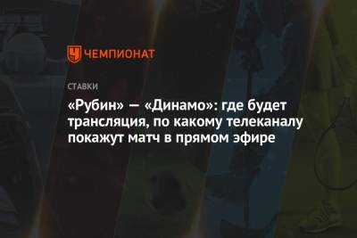 «Рубин» — «Динамо»: где будет трансляция, по какому телеканалу покажут матч в прямом эфире - championat.com