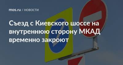 Съезд с Киевского шоссе на внутреннюю сторону МКАД временно закроют - mos.ru - Москва