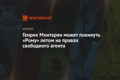 Генрих Мхитарян - Генрих Мхитарян может покинуть «Рому» летом на правах свободного агента - championat.com