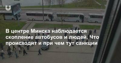 В центре Минска наблюдается скопление автобусов и людей. Что происходит и при чем тут санкции - news.tut.by - Минск