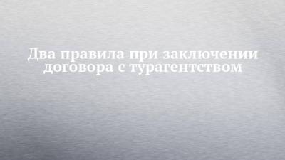 Сергей Иванов - Два правила при заключении договора с турагентством - chelny-izvest.ru