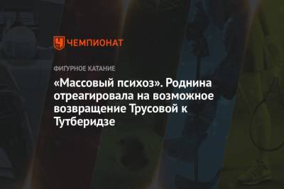 Этери Тутберидзе - Александра Трусова - Евгений Плющенко - Ирина Роднина - «Массовый психоз». Роднина отреагировала на возможное возвращение Трусовой к Тутберидзе - championat.com
