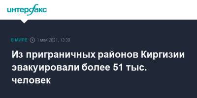 Из приграничных районов Киргизии эвакуировали более 51 тыс. человек - interfax.ru - Москва - Киргизия - Таджикистан