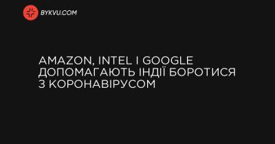 Amazon, Intel і Google допомагають Індії боротися з коронавірусом - bykvu.com