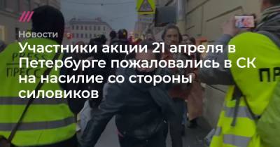 Александр Шишлов - Участники акции 21 апреля в Петербурге пожаловались в СК на насилие со стороны силовиков - tvrain.ru - Санкт-Петербург