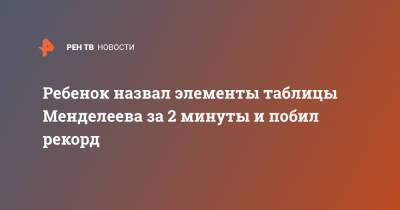 Ребенок назвал элементы таблицы Менделеева за 2 минуты и побил рекорд - ren.tv - Катар