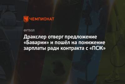 Маурисио Почеттино - Дракслер отверг предложение «Баварии» и пошёл на понижение зарплаты ради контракта с «ПСЖ» - championat.com - Париж