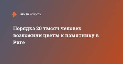 Порядка 20 тысяч человек возложили цветы к памятнику в Риге - ren.tv - Рига - Латвия