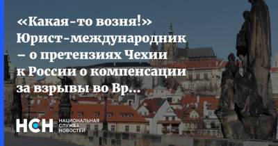 Владимир Джабаров - «Какая-то возня!» Юрист-международник – о претензиях Чехии к России о компенсации за взрывы во Врбетице - nsn.fm - Россия - Чехия