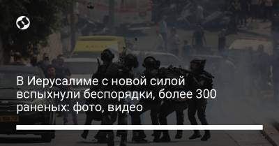 В Иерусалиме с новой силой вспыхнули беспорядки, более 300 раненых: фото, видео - liga.net - Израиль - Ukraine - Israel