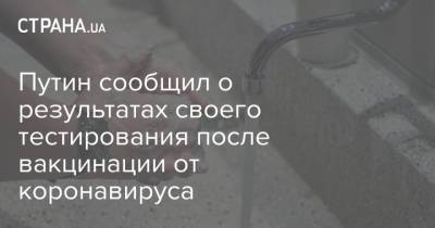 Владимир Путин - Дмитрий Песков - Путин сообщил о результатах своего тестирования после вакцинации от коронавируса - strana.ua
