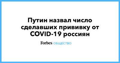 Владимир Путин - Татьяна Голикова - Путин назвал число сделавших прививку от COVID-19 россиян - forbes.ru - Россия