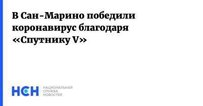 В Сан-Марино победили коронавирус благодаря «Спутнику V» - nsn.fm - Того - Сан Марино - Сан Марино - Европа