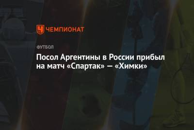 Андрей Панков - Посол Аргентины в России прибыл на матч «Спартак» — «Химки» - championat.com - Москва - Аргентина