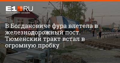 В Богдановиче фура влетела в железнодорожный пост. Тюменский тракт встал в огромную пробку - e1.ru - Екатеринбург - Тюмень - Свердловская обл.