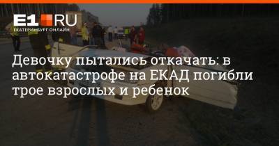 Девочку пытались откачать: в автокатастрофе на ЕКАД погибли трое взрослых и ребенок - e1.ru - Екатеринбург