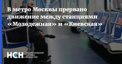 В метро Москвы прервано движение между станциями «Молодежная» и «Киевская» - nsn.fm - Москва