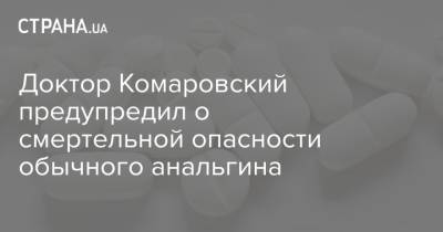 Евгений Комаровский - Доктор Комаровский предупредил о смертельной опасности обычного анальгина - strana.ua