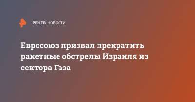 Евросоюз призвал прекратить ракетные обстрелы Израиля из сектора Газа - ren.tv - Восточный Иерусалим