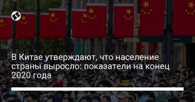 В Китае утверждают, что население страны выросло: показатели на конец 2020 года - liga.net - Украина