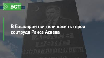 В Башкирии почтили память героя соцтруда Раиса Асаева - bash.news - Башкирия