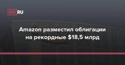 Morgan Stanley - Amazon разместил облигации на рекордные $18,5 млрд - rb.ru - США - Fargo - county Wells