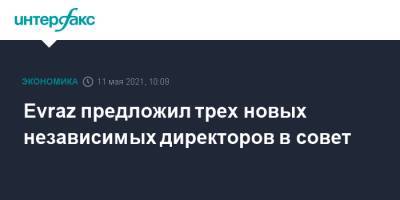 Роман Абрамович - Александр Абрамов - Evraz предложил трех новых независимых директоров в совет - interfax.ru - Москва