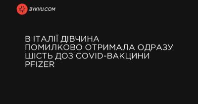 В Італії дівчина помилково отримала одразу шість доз COVID-вакцини Pfizer - bykvu.com