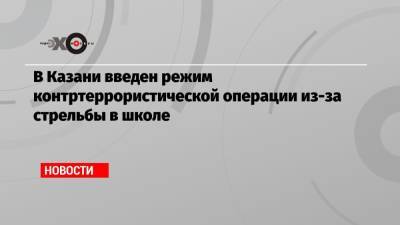 Рустам Минниханов - В Казани введен режим контртеррористической операции из-за стрельбы в школе - echo.msk.ru - респ. Татарстан - Казань