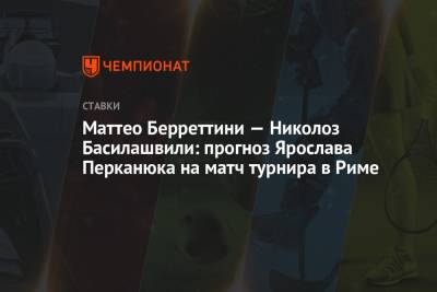 Маттео Берреттини — Николоз Басилашвили: прогноз Ярослава Перканюка на матч турнира в Риме - championat.com - Белград - Рим - Мадрид